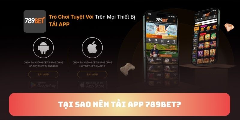 Tải App 789bet - Đỉnh Cao Thế Giới Giải Trí Trên Điện Thoại Tại sao nên tải ứng dụng 789BET